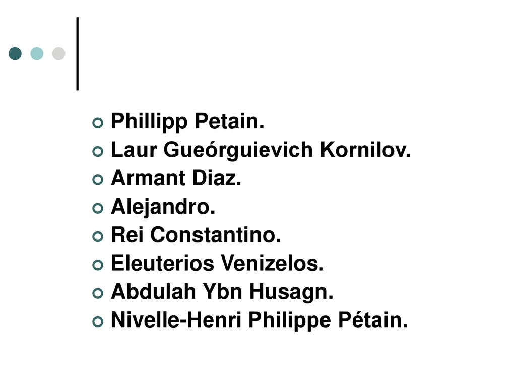 Phillipp Petain. Laur Gueórguievich Kornilov. Armant Diaz. Alejandro. Rei Constantino. Eleuterios Venizelos.