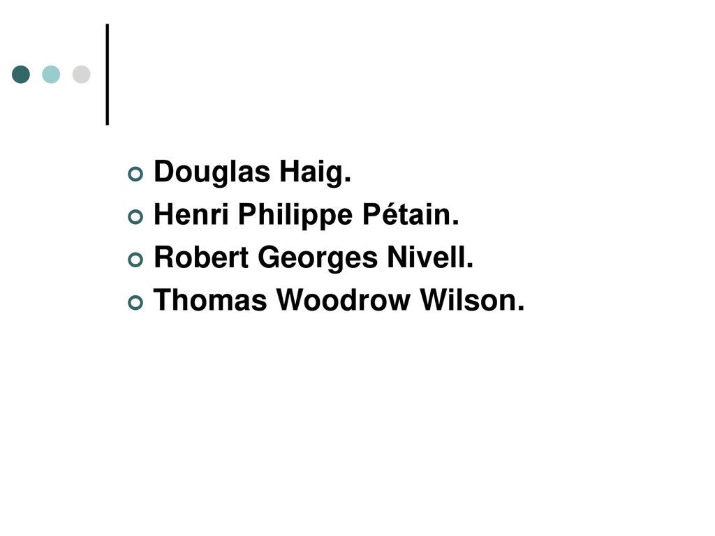 Douglas Haig. Henri Philippe Pétain. Robert Georges Nivell. Thomas Woodrow Wilson.