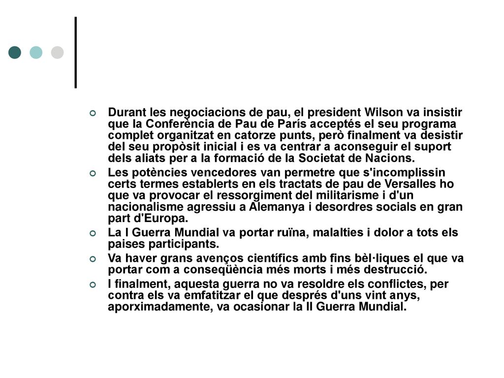 Durant les negociacions de pau, el president Wilson va insistir que la Conferència de Pau de París acceptés el seu programa complet organitzat en catorze punts, però finalment va desistir del seu propòsit inicial i es va centrar a aconseguir el suport dels aliats per a la formació de la Societat de Nacions.