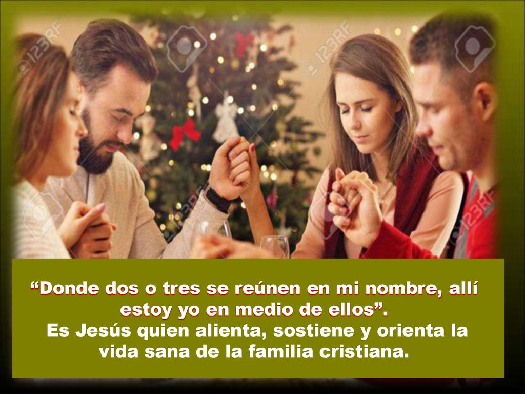 Donde dos o tres se reúnen en mi nombre, allí estoy yo en medio de ellos .