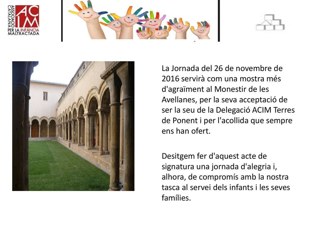 La Jornada del 26 de novembre de 2016 servirà com una mostra més d agraïment al Monestir de les Avellanes, per la seva acceptació de ser la seu de la Delegació ACIM Terres de Ponent i per l acollida que sempre ens han ofert.