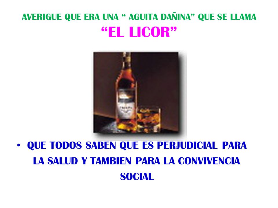 AVERIGUE QUE ERA UNA AGUITA DAÑINA QUE SE LLAMA EL LICOR