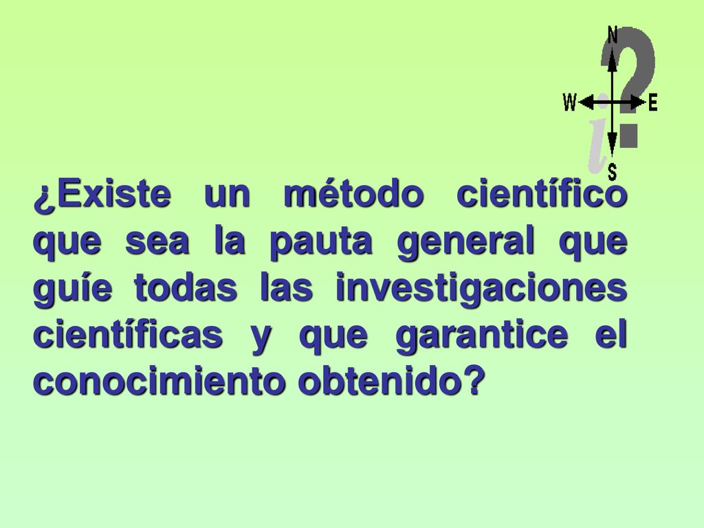 ¿Existe un método científico que sea la pauta general que guíe todas las investigaciones científicas y que garantice el conocimiento obtenido
