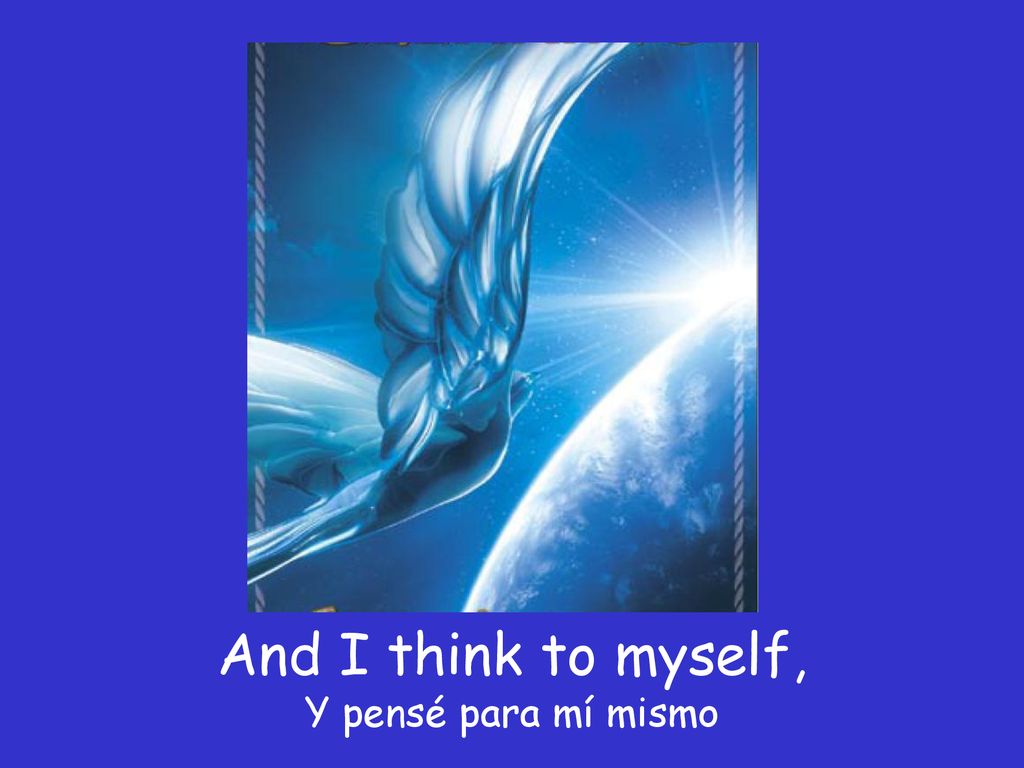 And I think to myself, Y pensé para mí mismo