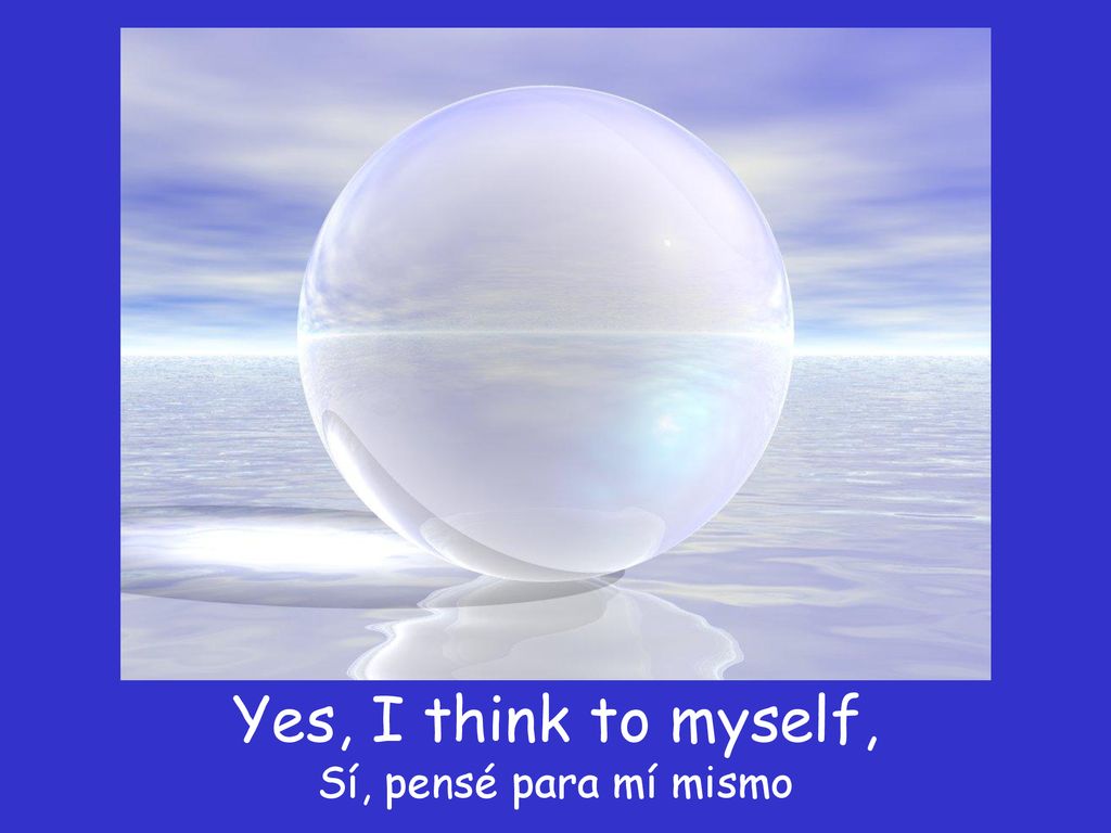 Yes, I think to myself, Sí, pensé para mí mismo