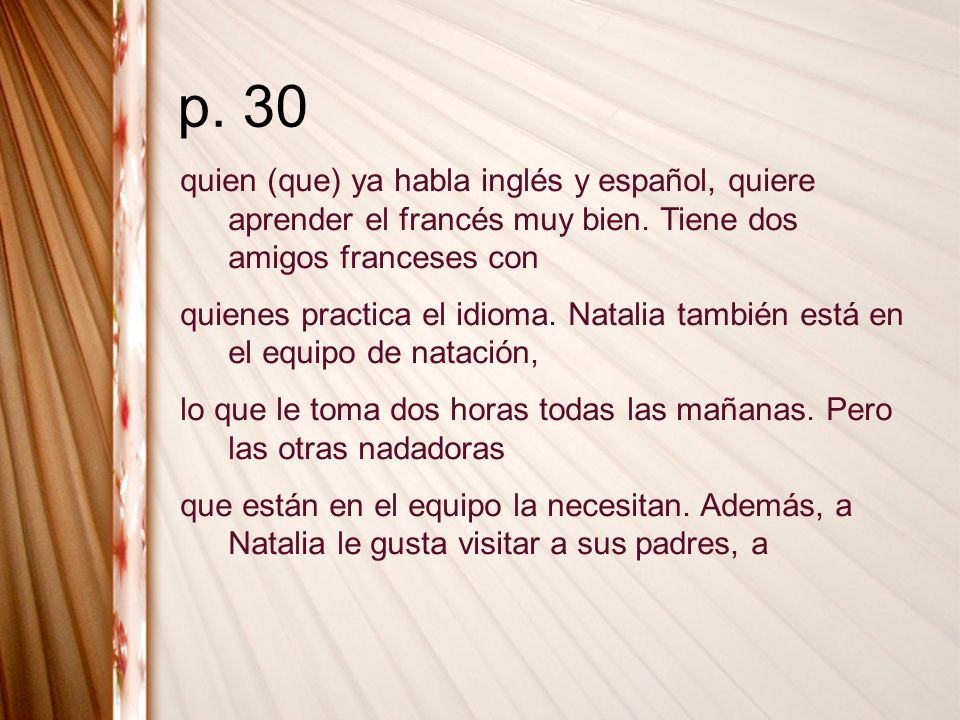 p. 30 quien (que) ya habla inglés y español, quiere aprender el francés muy bien. Tiene dos amigos franceses con.