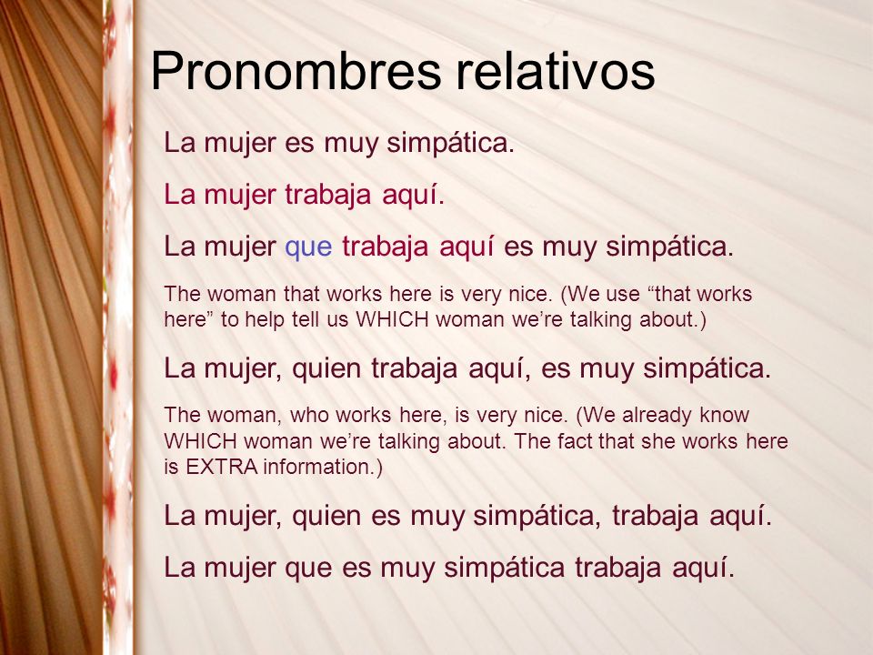 Pronombres relativos La mujer es muy simpática. La mujer trabaja aquí.