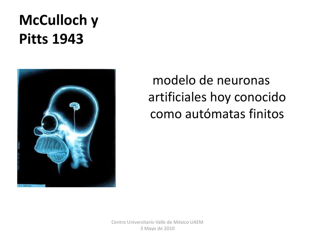 McCulloch y Pitts 1943 modelo de neuronas artificiales hoy conocido como autómatas finitos.
