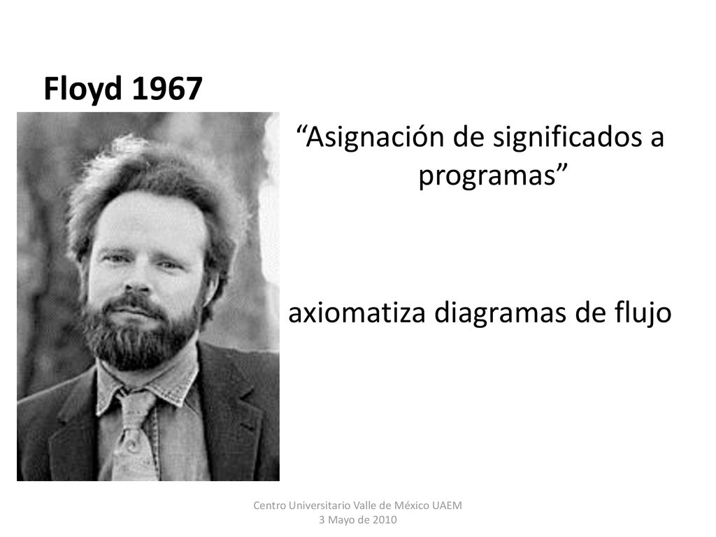 Floyd 1967 Asignación de significados a programas axiomatiza diagramas de flujo Centro Universitario Valle de México UAEM 3 Mayo de