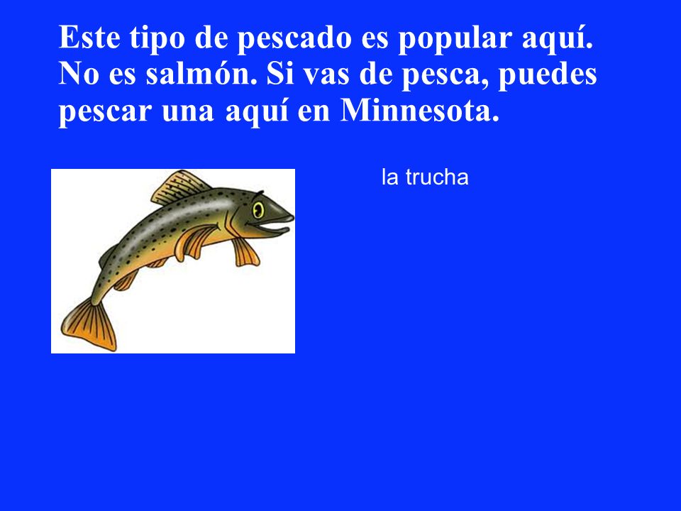 Este tipo de pescado es popular aquí. No es salmón