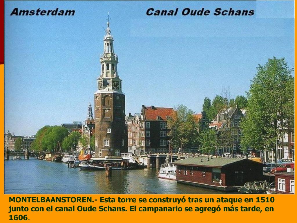 MONTELBAANSTOREN.- Esta torre se construyó tras un ataque en 1510 junto con el canal Oude Schans.