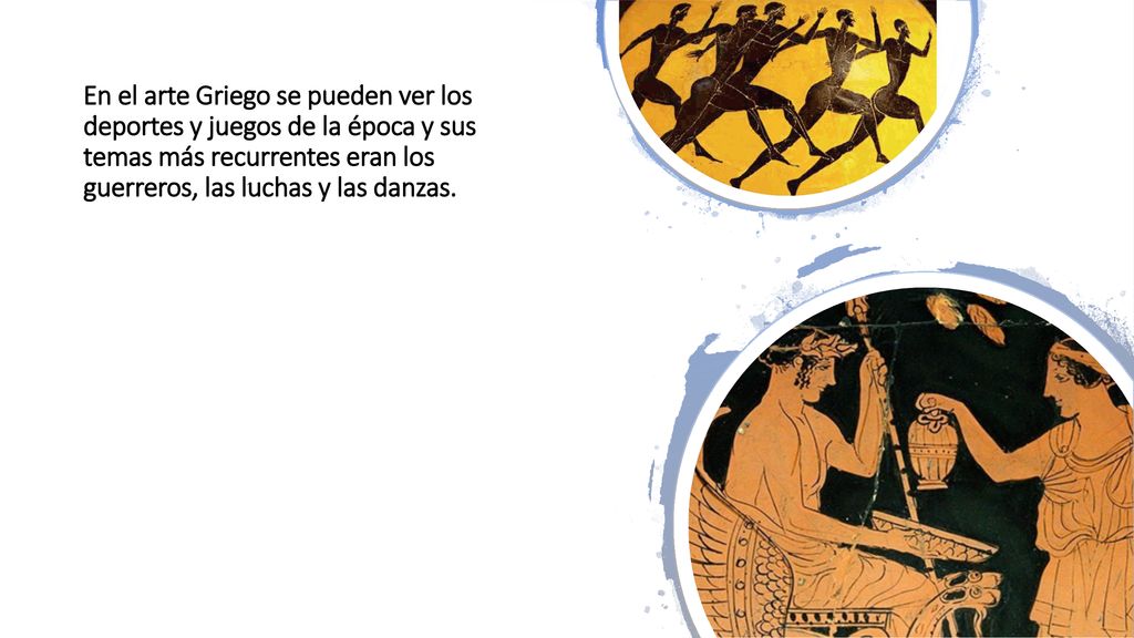 En el arte Griego se pueden ver los deportes y juegos de la época y sus temas más recurrentes eran los guerreros, las luchas y las danzas.