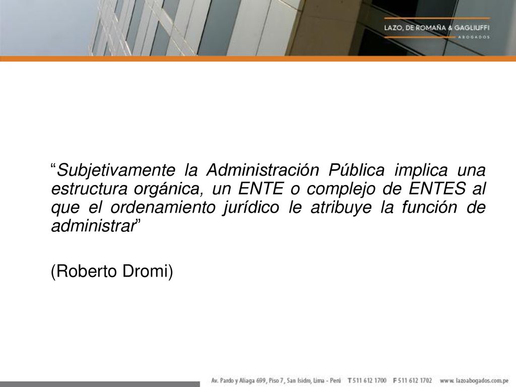 Subjetivamente la Administración Pública implica una estructura orgánica, un ENTE o complejo de ENTES al que el ordenamiento jurídico le atribuye la función de administrar