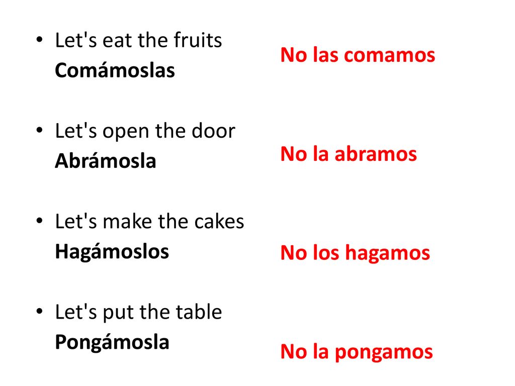 No las comamos No la abramos. No los hagamos. No la pongamos. Let s eat the fruits. Comámoslas.