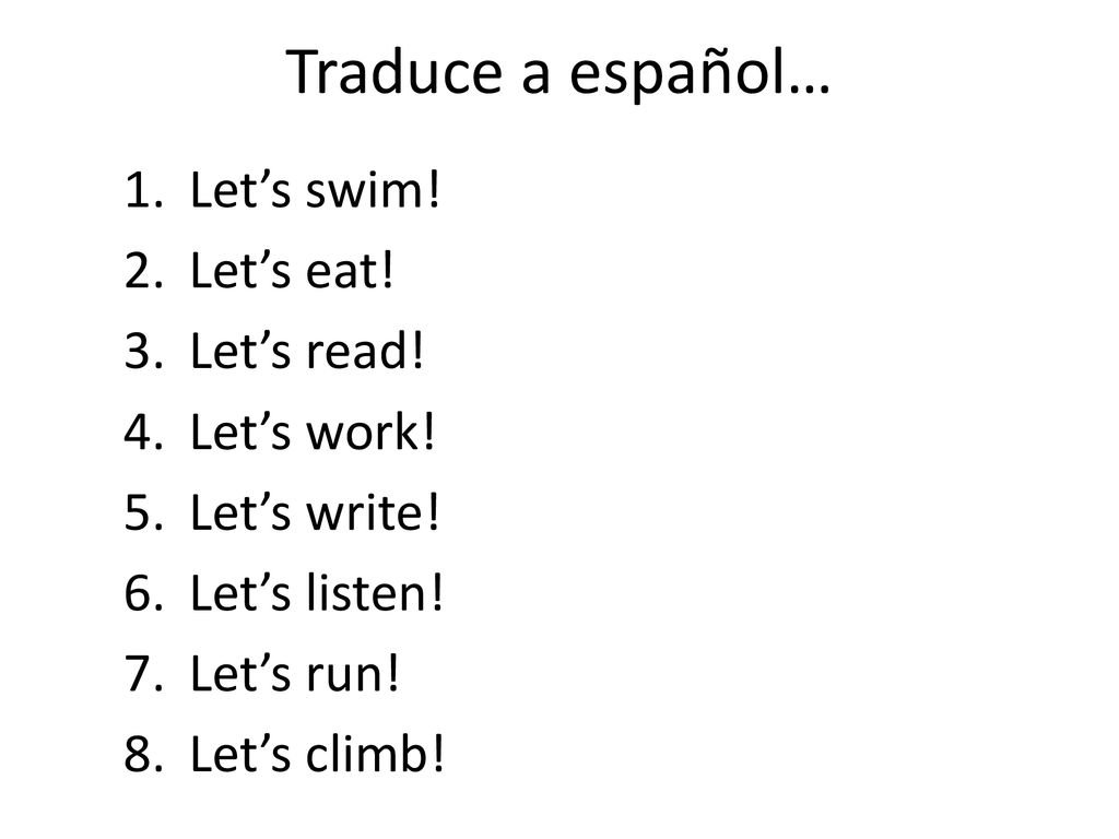 Traduce a español… Let’s swim! Let’s eat! Let’s read! Let’s work!