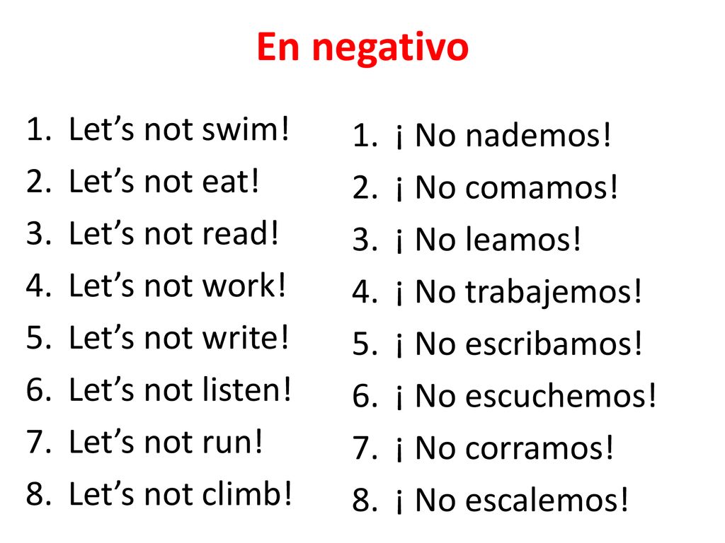 En negativo Let’s not swim! ¡ No nademos! Let’s not eat! ¡ No comamos!