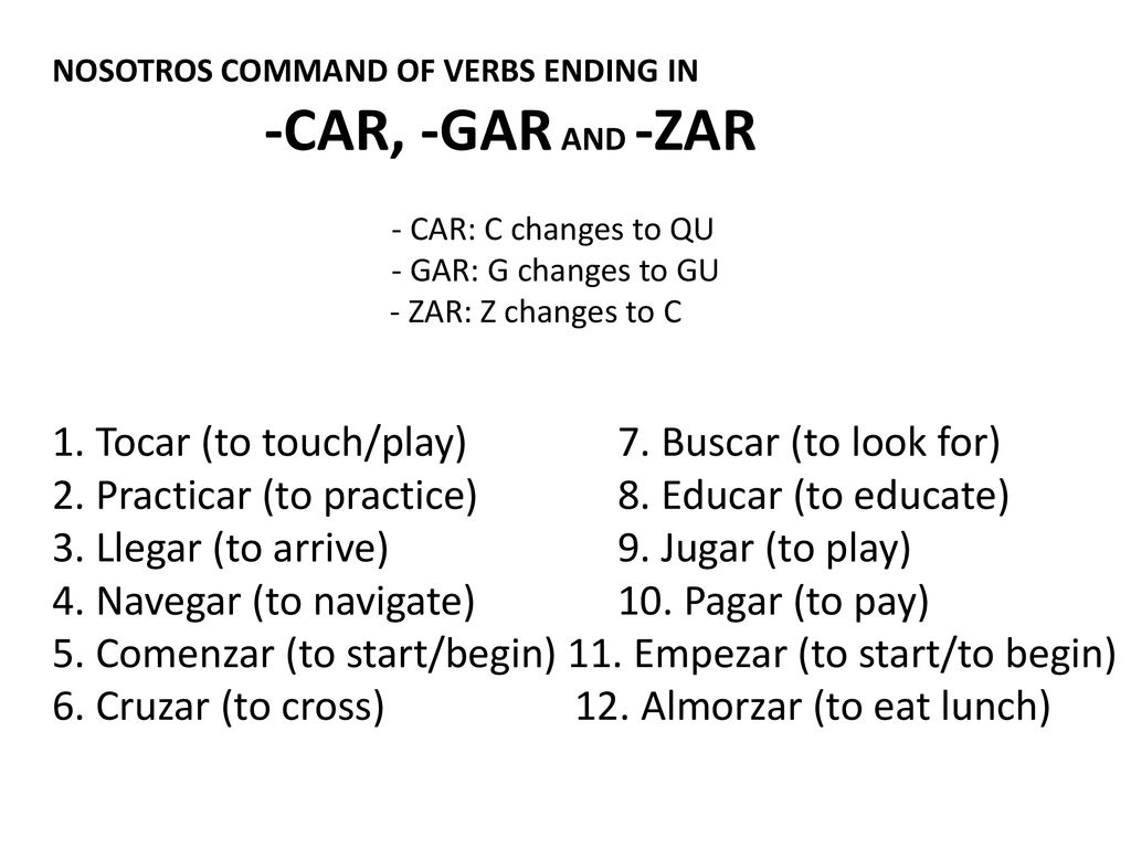 -CAR, -GAR AND -ZAR 1. Tocar (to touch/play) 7. Buscar (to look for)
