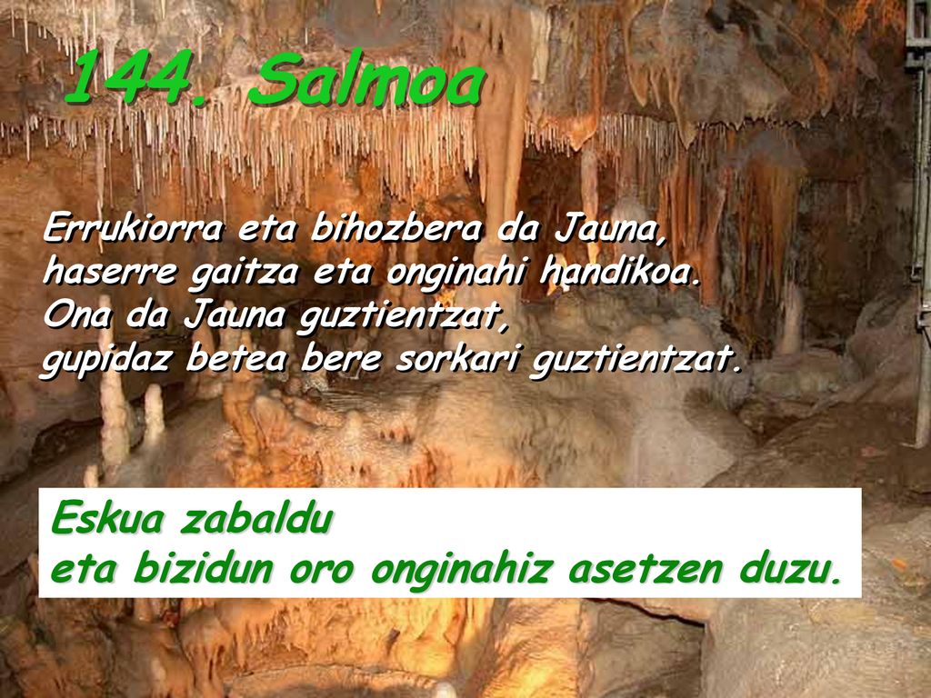 144. Salmoa Eskua zabaldu eta bizidun oro onginahiz asetzen duzu.