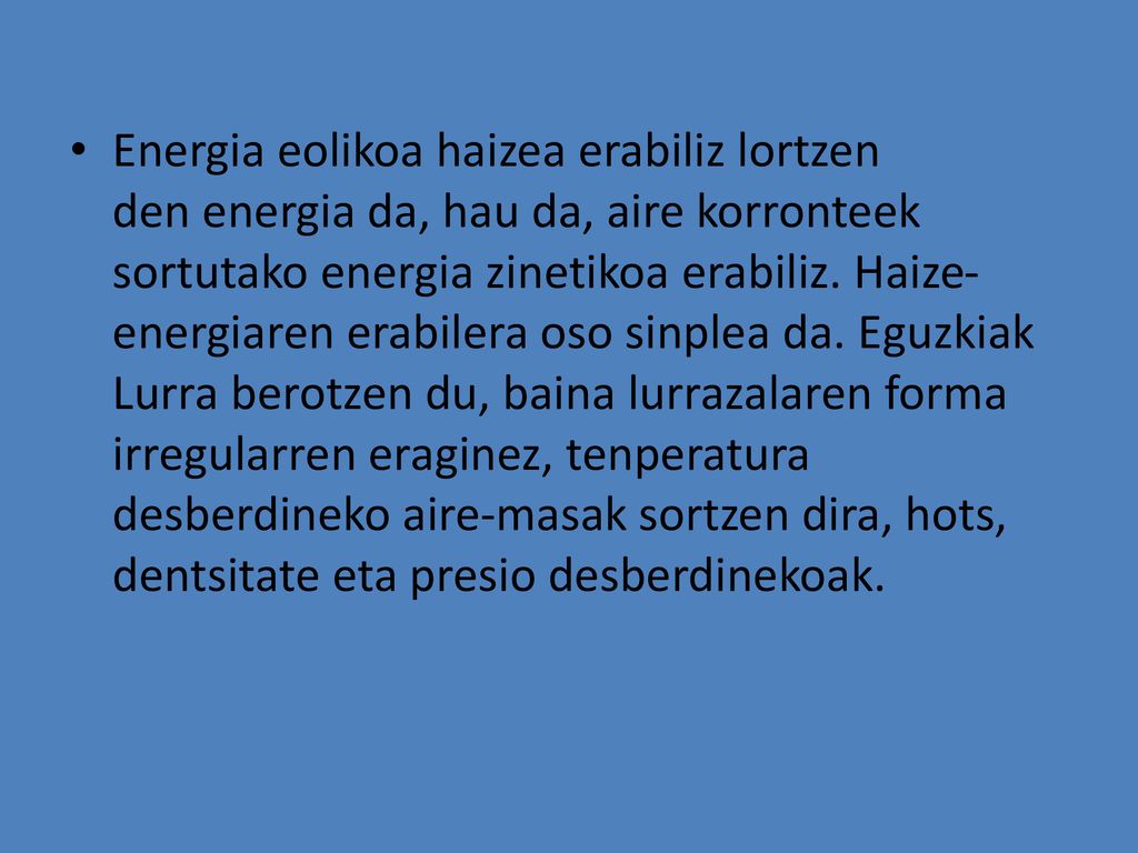 Energia eolikoa haizea erabiliz lortzen den energia da, hau da, aire korronteek sortutako energia zinetikoa erabiliz.