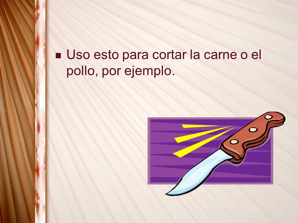 Uso esto para cortar la carne o el pollo, por ejemplo.
