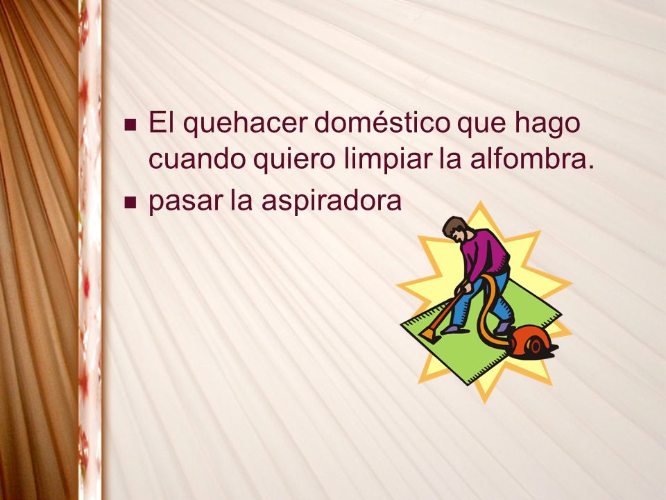 El quehacer doméstico que hago cuando quiero limpiar la alfombra.