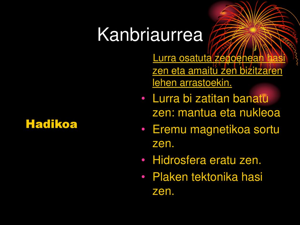 Kanbriaurrea Lurra osatuta zegoenean hasi zen eta amaitu zen bizitzaren lehen arrastoekin. Lurra bi zatitan banatu zen: mantua eta nukleoa.