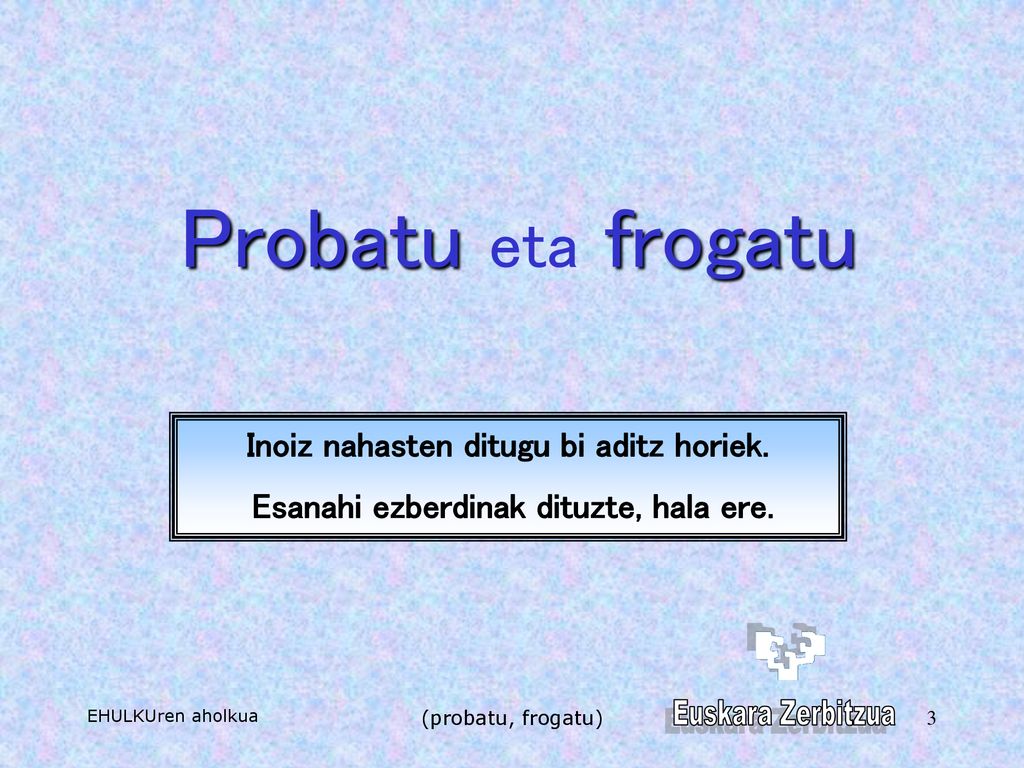 Probatu eta frogatu Inoiz nahasten ditugu bi aditz horiek.