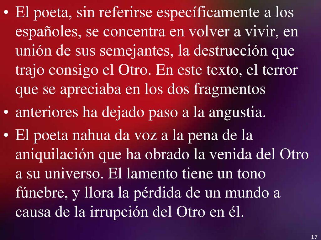 El poeta, sin referirse específicamente a los españoles, se concentra en volver a vivir, en unión de sus semejantes, la destrucción que trajo consigo el Otro. En este texto, el terror que se apreciaba en los dos fragmentos
