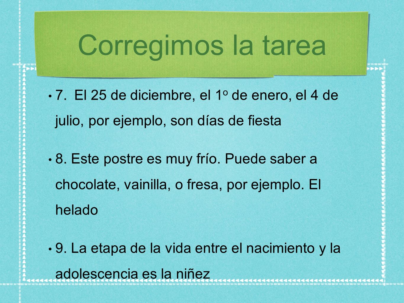Corregimos la tarea 7. El 25 de diciembre, el 1o de enero, el 4 de julio, por ejemplo, son días de fiesta.