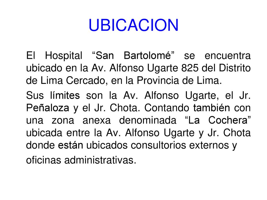 UBICACION El Hospital San Bartolomé se encuentra ubicado en la Av. Alfonso Ugarte 825 del Distrito de Lima Cercado, en la Provincia de Lima.