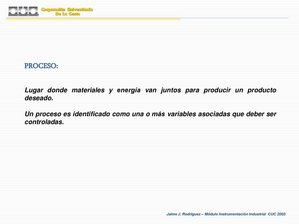 PROCESO: Lugar donde materiales y energía van juntos para producir un producto deseado.