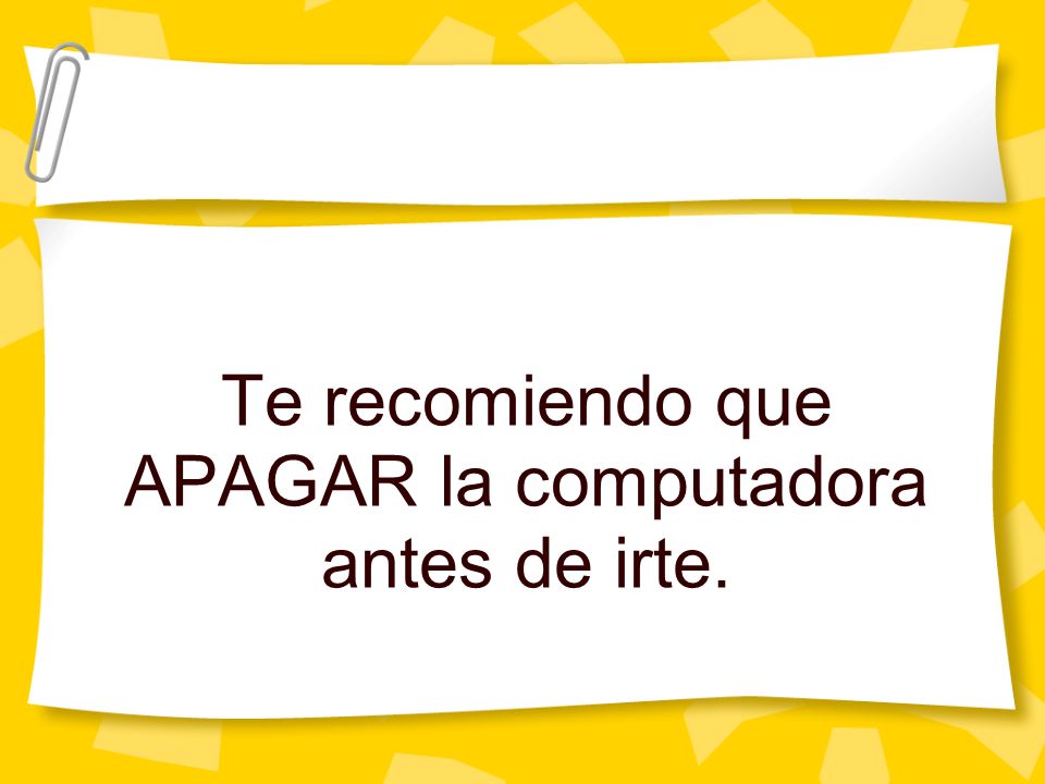 Te recomiendo que APAGAR la computadora antes de irte.