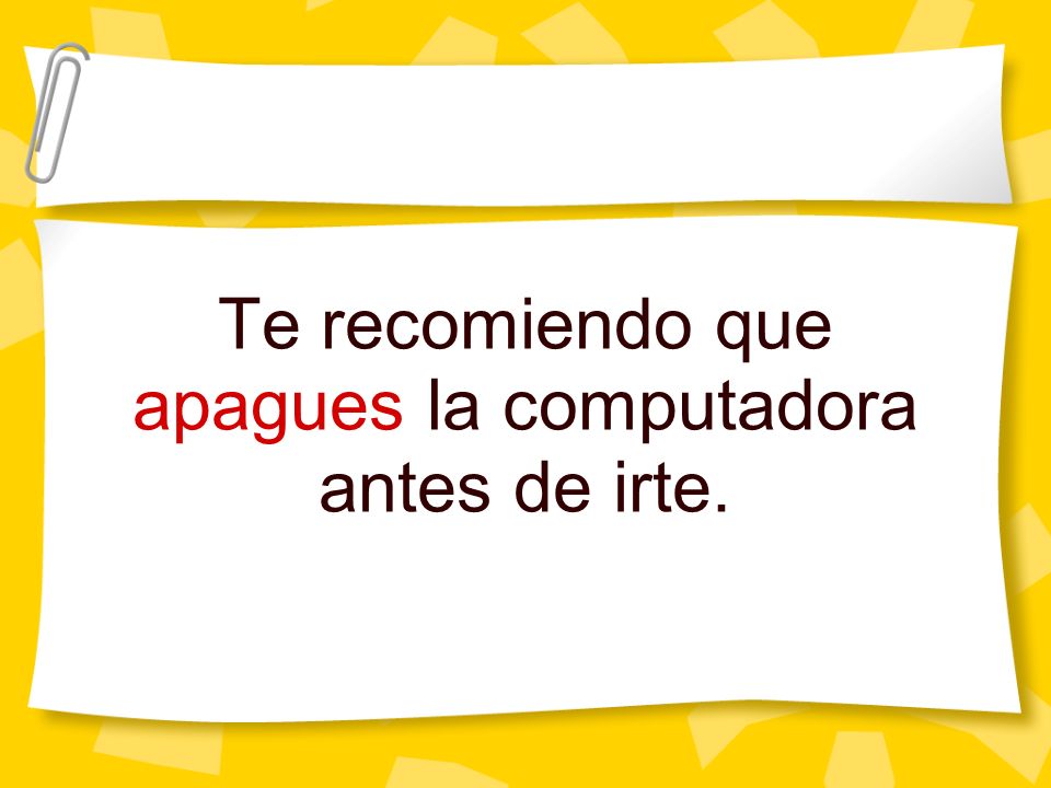 Te recomiendo que apagues la computadora antes de irte.