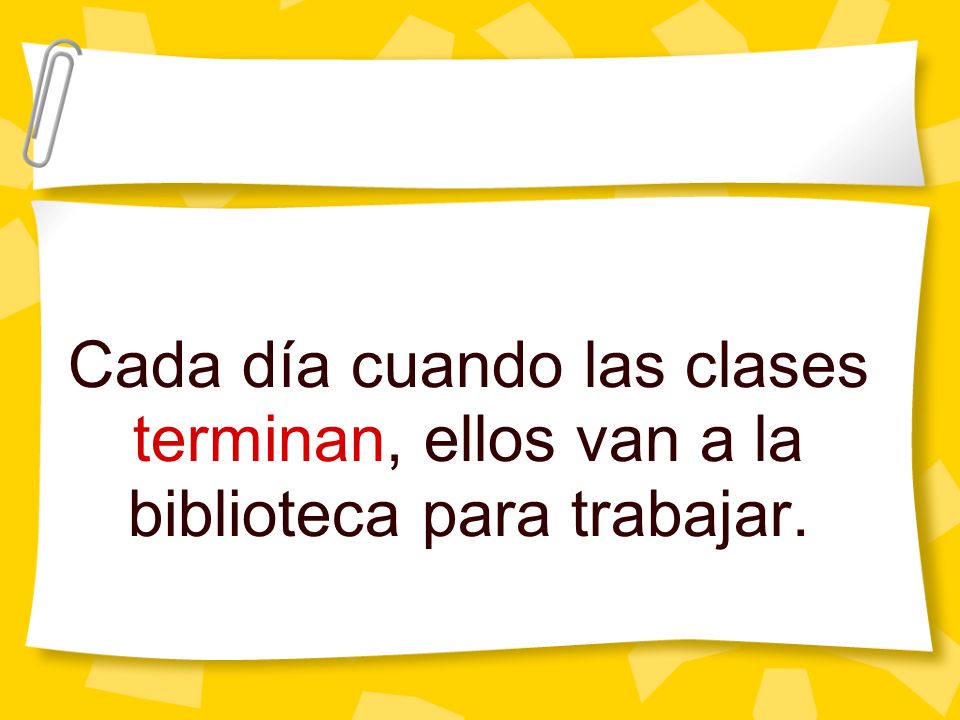 Cada día cuando las clases terminan, ellos van a la biblioteca para trabajar.
