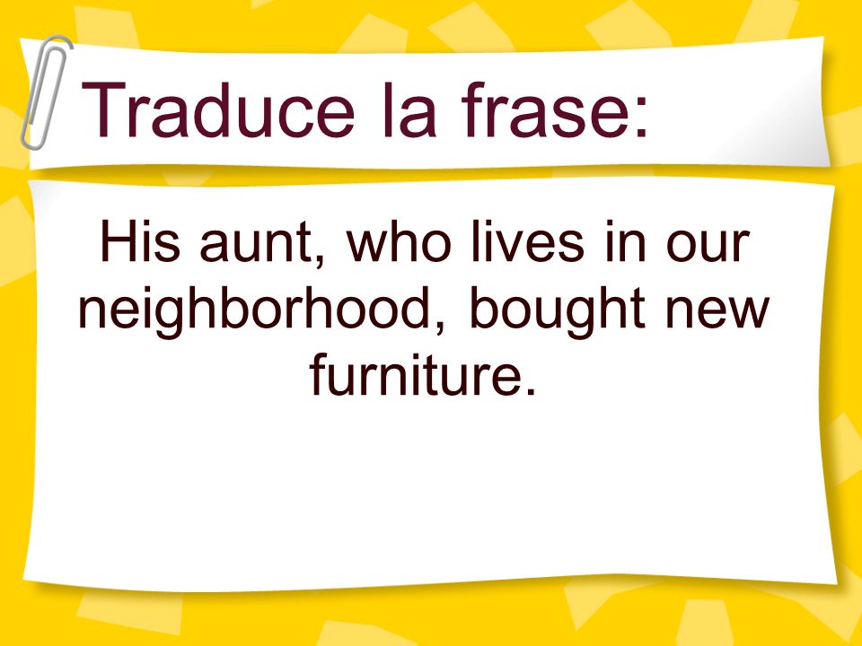 His aunt, who lives in our neighborhood, bought new furniture.