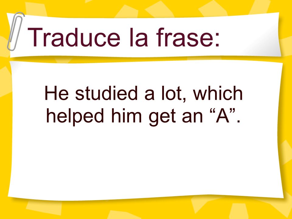He studied a lot, which helped him get an A .
