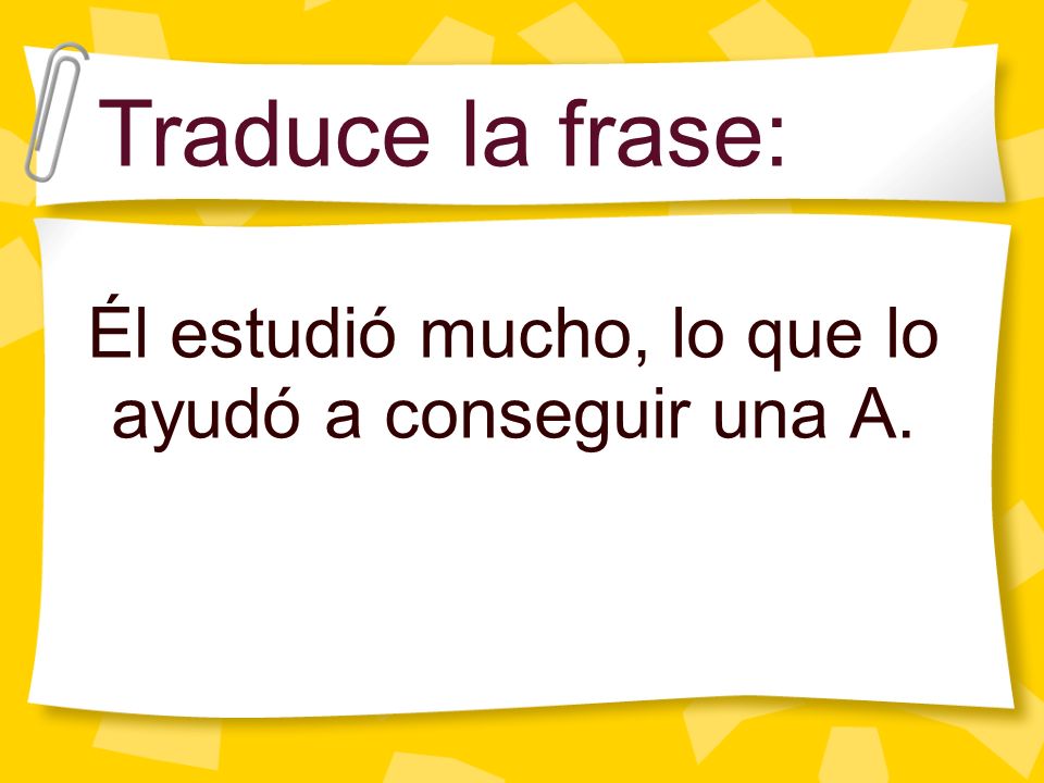 Él estudió mucho, lo que lo ayudó a conseguir una A.