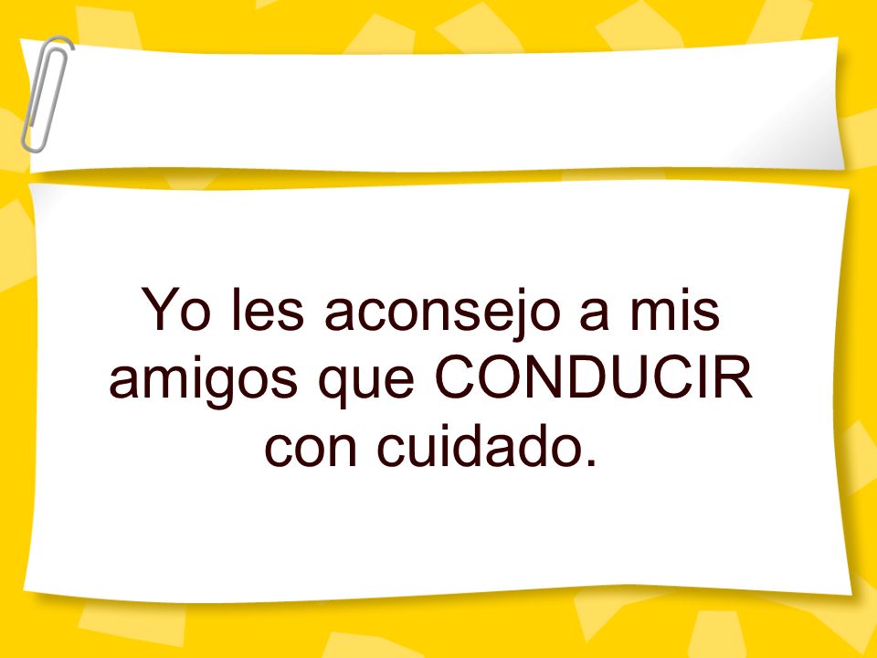Yo les aconsejo a mis amigos que CONDUCIR con cuidado.