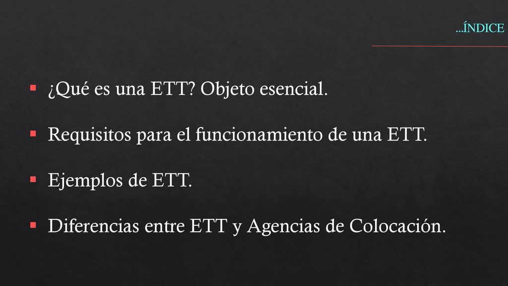 …ÍNDICE ¿Qué es una ETT Objeto esencial. Requisitos para el funcionamiento de una ETT. Ejemplos de ETT.