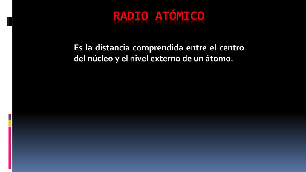 Radio atómico Es la distancia comprendida entre el centro del núcleo y el nivel externo de un átomo.