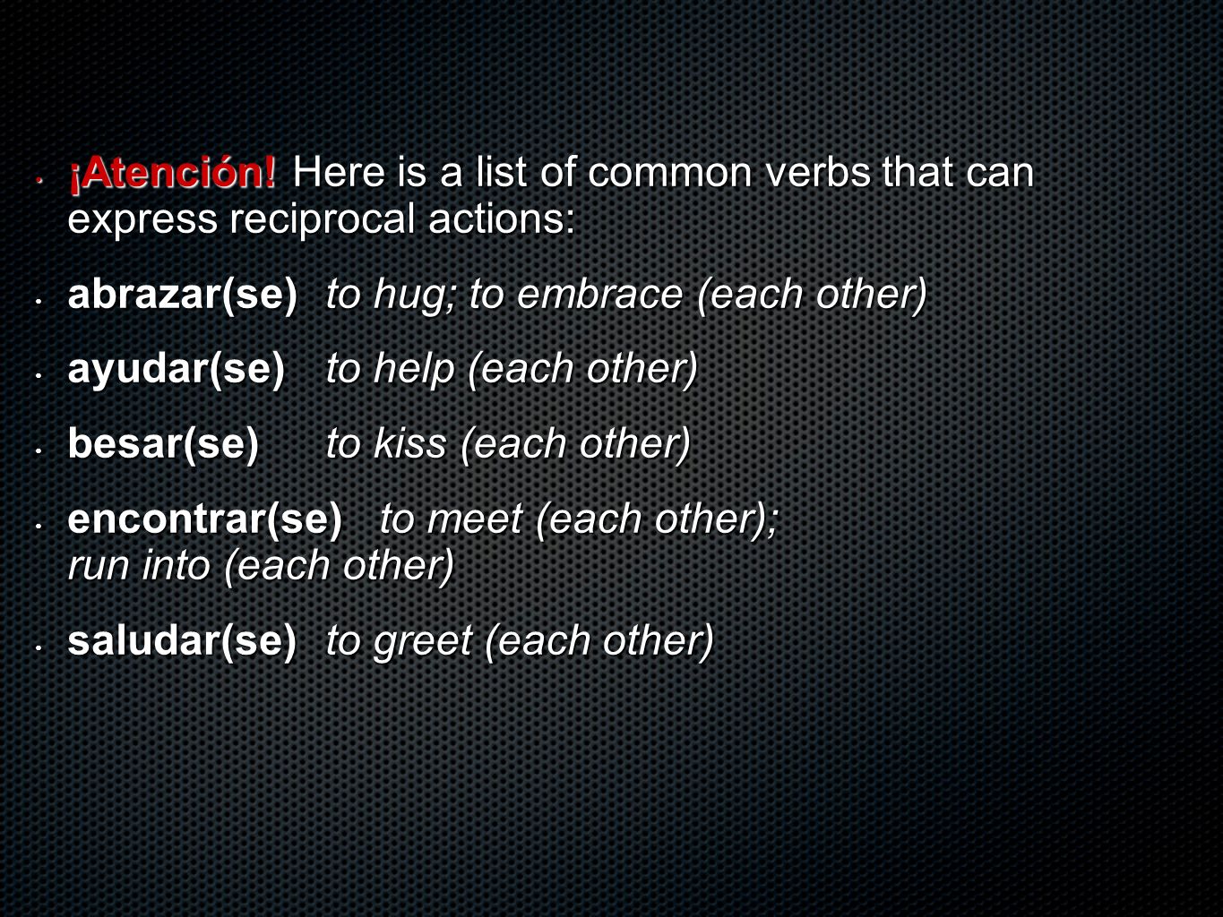 ¡Atención! Here is a list of common verbs that can express reciprocal actions: