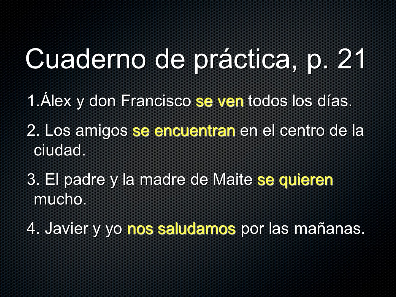 Cuaderno de práctica, p. 21 Álex y don Francisco se ven todos los días. Los amigos se encuentran en el centro de la ciudad.