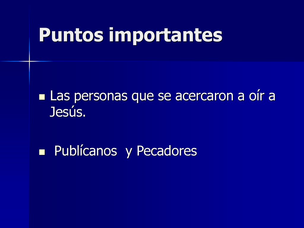 Puntos importantes Las personas que se acercaron a oír a Jesús.