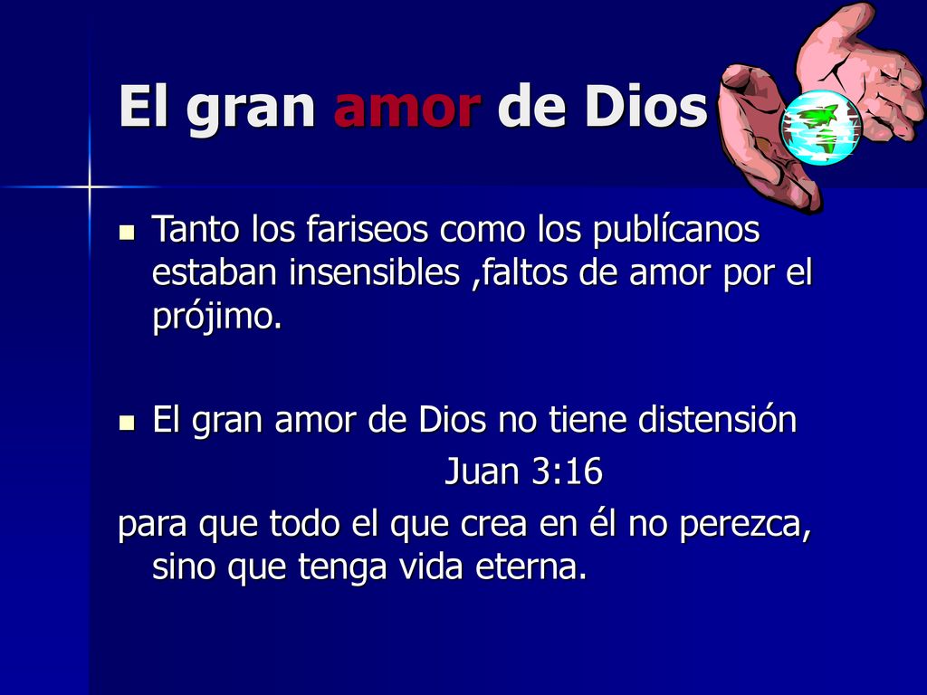 El gran amor de Dios Tanto los fariseos como los publícanos estaban insensibles ,faltos de amor por el prójimo.