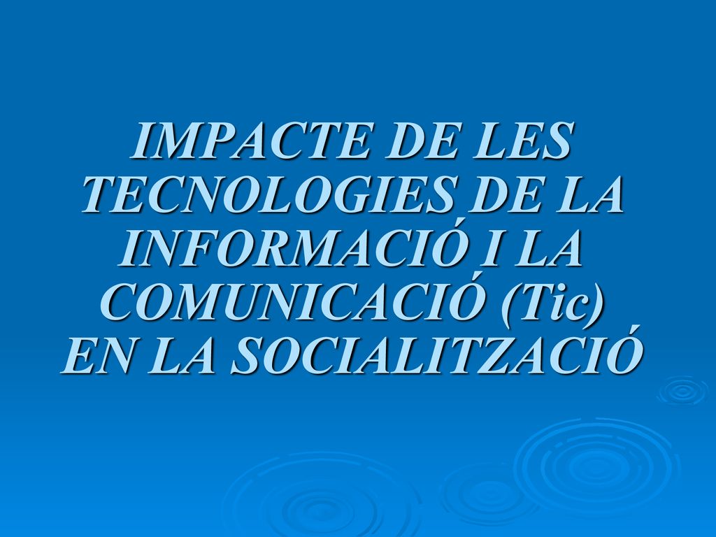 IMPACTE DE LES TECNOLOGIES DE LA INFORMACIÓ I LA COMUNICACIÓ (Tic) EN LA SOCIALITZACIÓ
