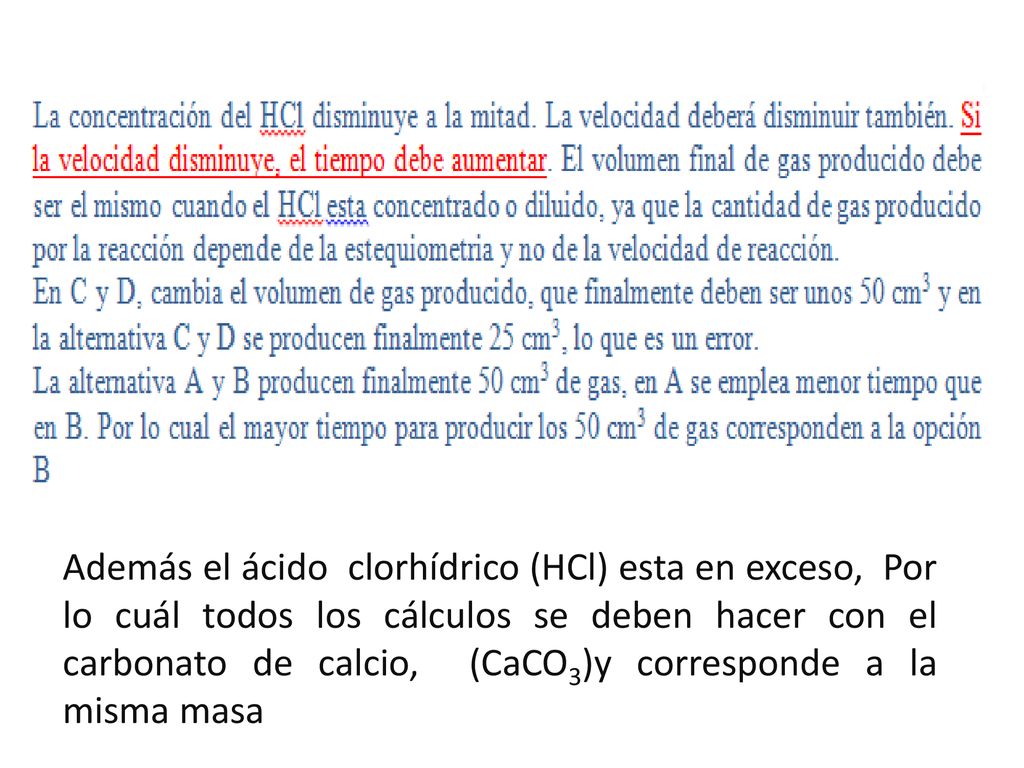 Además el ácido clorhídrico (HCl) esta en exceso, Por lo cuál todos los cálculos se deben hacer con el carbonato de calcio, (CaCO3)y corresponde a la misma masa