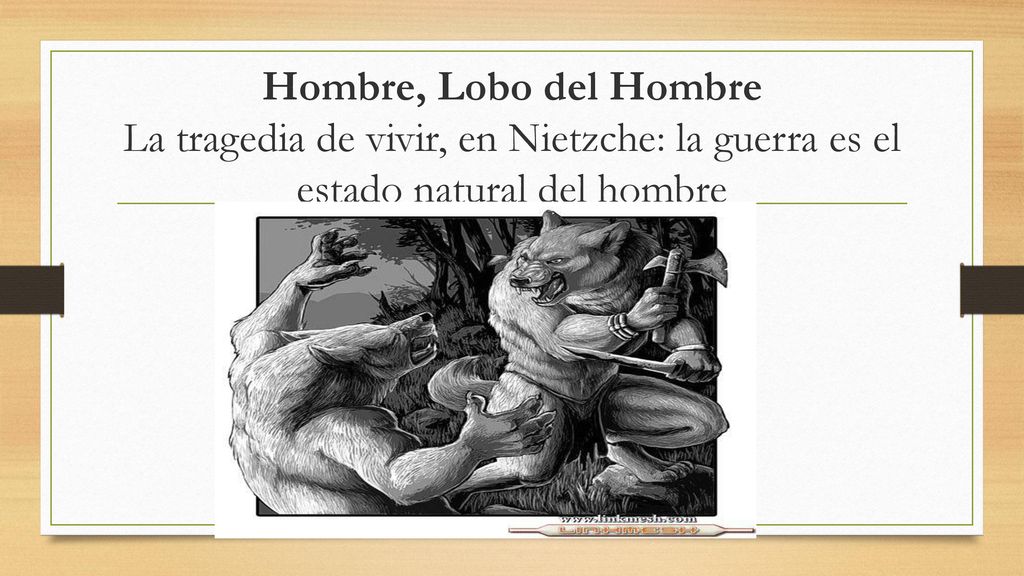 Hombre, Lobo del Hombre La tragedia de vivir, en Nietzche: la guerra es el estado natural del hombre
