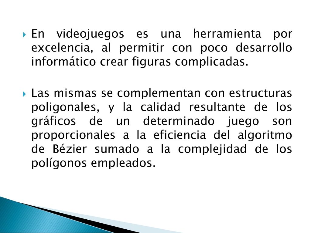 En videojuegos es una herramienta por excelencia, al permitir con poco desarrollo informático crear figuras complicadas.
