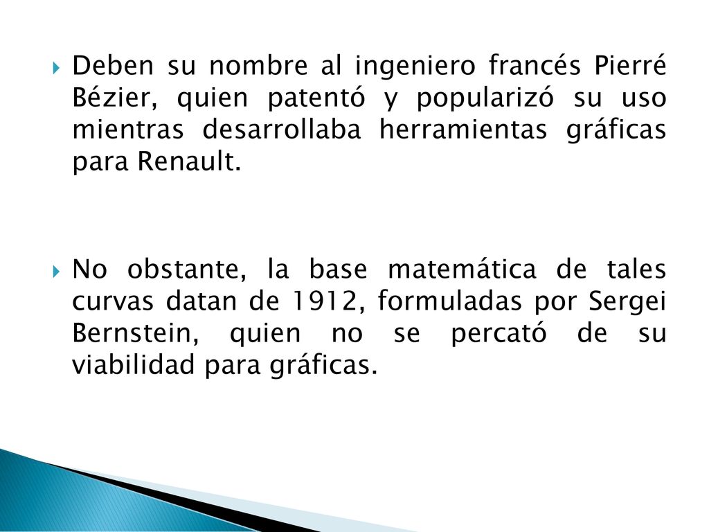 Deben su nombre al ingeniero francés Pierré Bézier, quien patentó y popularizó su uso mientras desarrollaba herramientas gráficas para Renault.