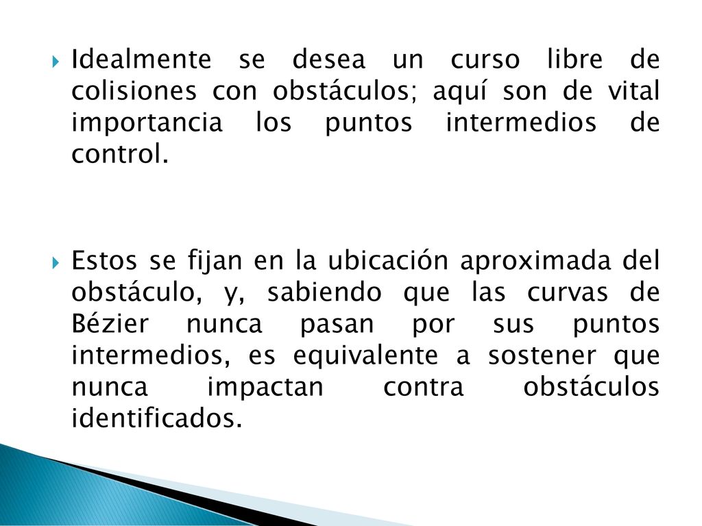 Idealmente se desea un curso libre de colisiones con obstáculos; aquí son de vital importancia los puntos intermedios de control.